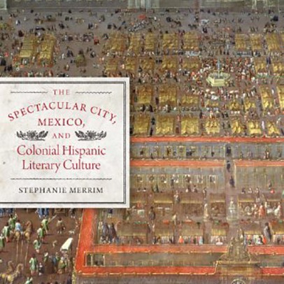 The cover of the book "The Spectacular City, Mexico, and Colonial Hispanic Literary Culture"